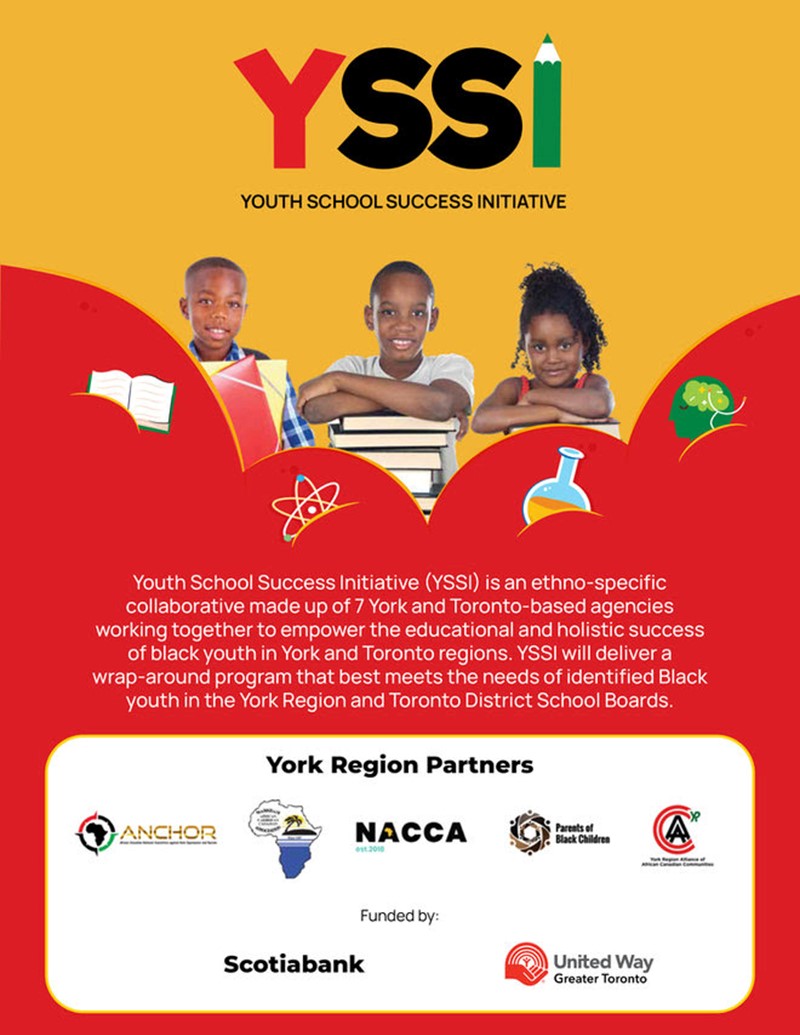 Youth School Success Initiative (YSSI) is an ethno-specific collaborative made up of 7 York- and Toronto-based agencies working together to address the education outcomes of Black children and youth in York and Toronto regions.